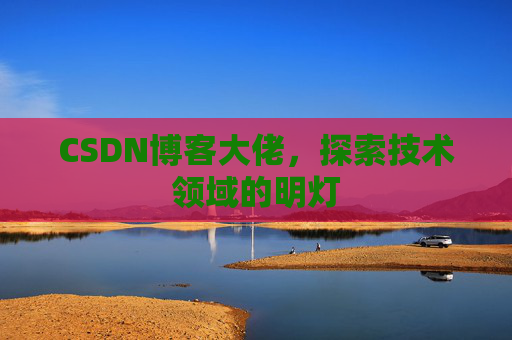 CSDN博客大佬，探索技术领域的明灯